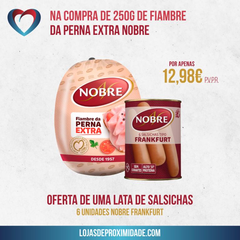 Na compra de 250g de Fiambre da Perna Extra Nobre receba GRÁTIS uma lata de Salsichas Nobre Frankfurt! Na compra de 250g de Fiambre da Perna Extra Nobre receba GRÁTIS uma lata de Salsichas Nobre Frankfurt!